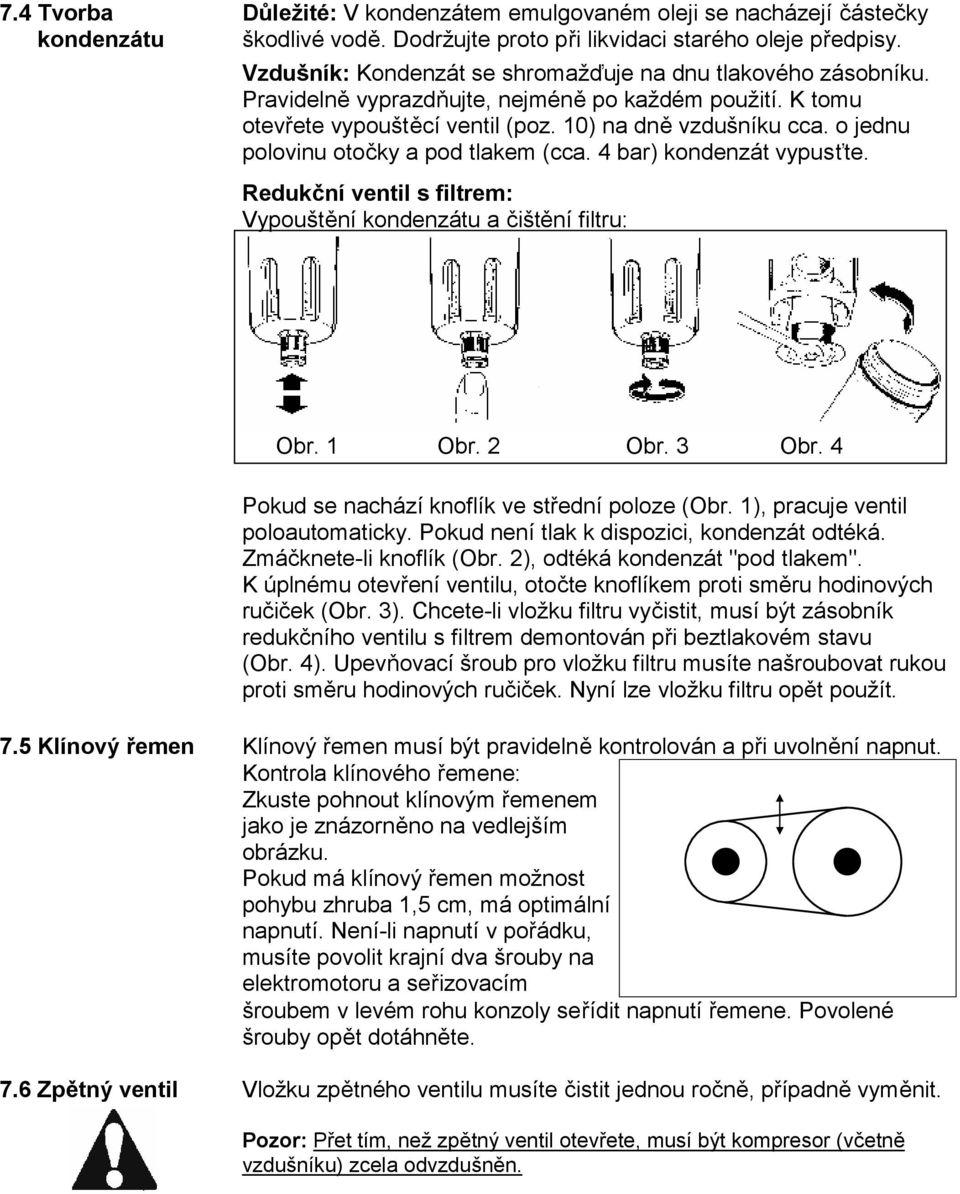 o jednu polovinu otočky a pod tlakem (cca. 4 bar) kondenzát vypusťte. Redukční ventil s filtrem: Vypouštění kondenzátu a čištění filtru: Obr. 1 Obr. 2 Obr. 3 Obr.