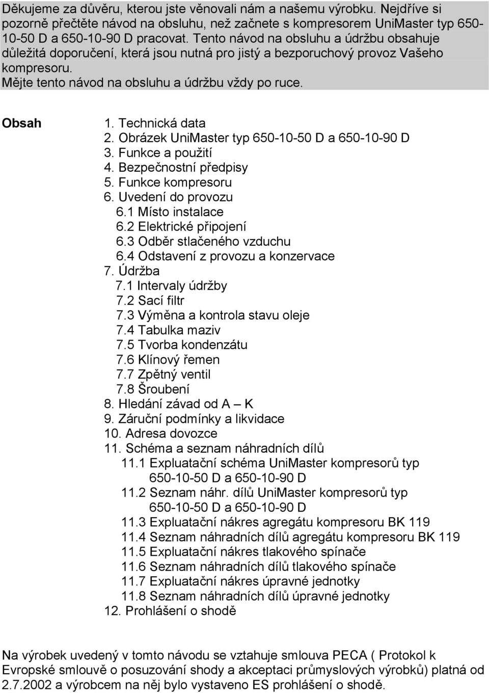 Technická data 2. Obrázek UniMaster typ 650-10-50 D a 650-10-90 D 3. Funkce a použití 4. Bezpečnostní předpisy 5. Funkce kompresoru 6. Uvedení do provozu 6.1 Místo instalace 6.