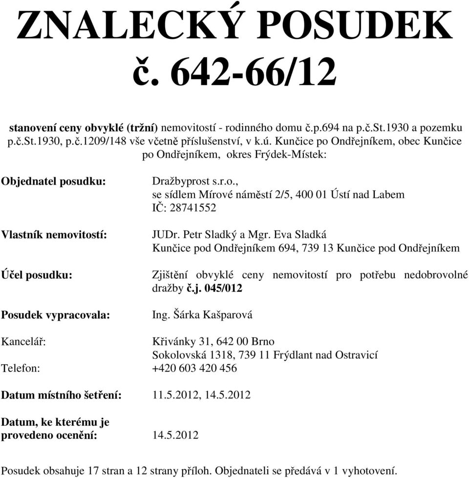 Petr Sladký a Mgr. Eva Sladká Kunčice pod Ondřejníkem 694, 739 13 Kunčice pod Ondřejníkem Zjištění obvyklé ceny nemovitostí pro potřebu nedobrovolné dražby č.j. 045/012 Ing.