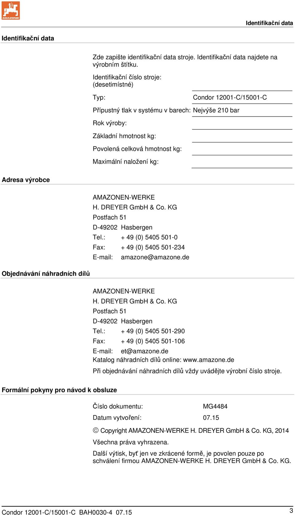 naložení kg: Adresa výrobce AMAZONEN-WERKE H. DREYER GmbH & Co. KG Postfach 51 D-49202 Hasbergen Tel.: + 49 (0) 5405 501-0 Fax: + 49 (0) 5405 501-234 E-mail: amazone@amazone.