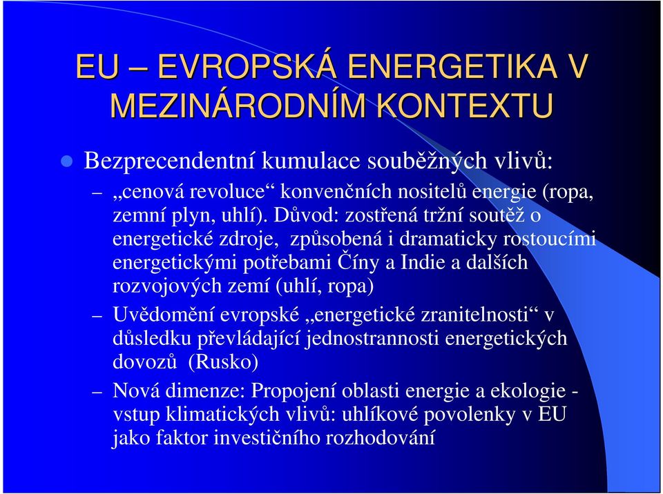 Důvod: zostřená tržní soutěž o energetické zdroje, způsobená i dramaticky rostoucími energetickými potřebami Číny a Indie a dalších rozvojových