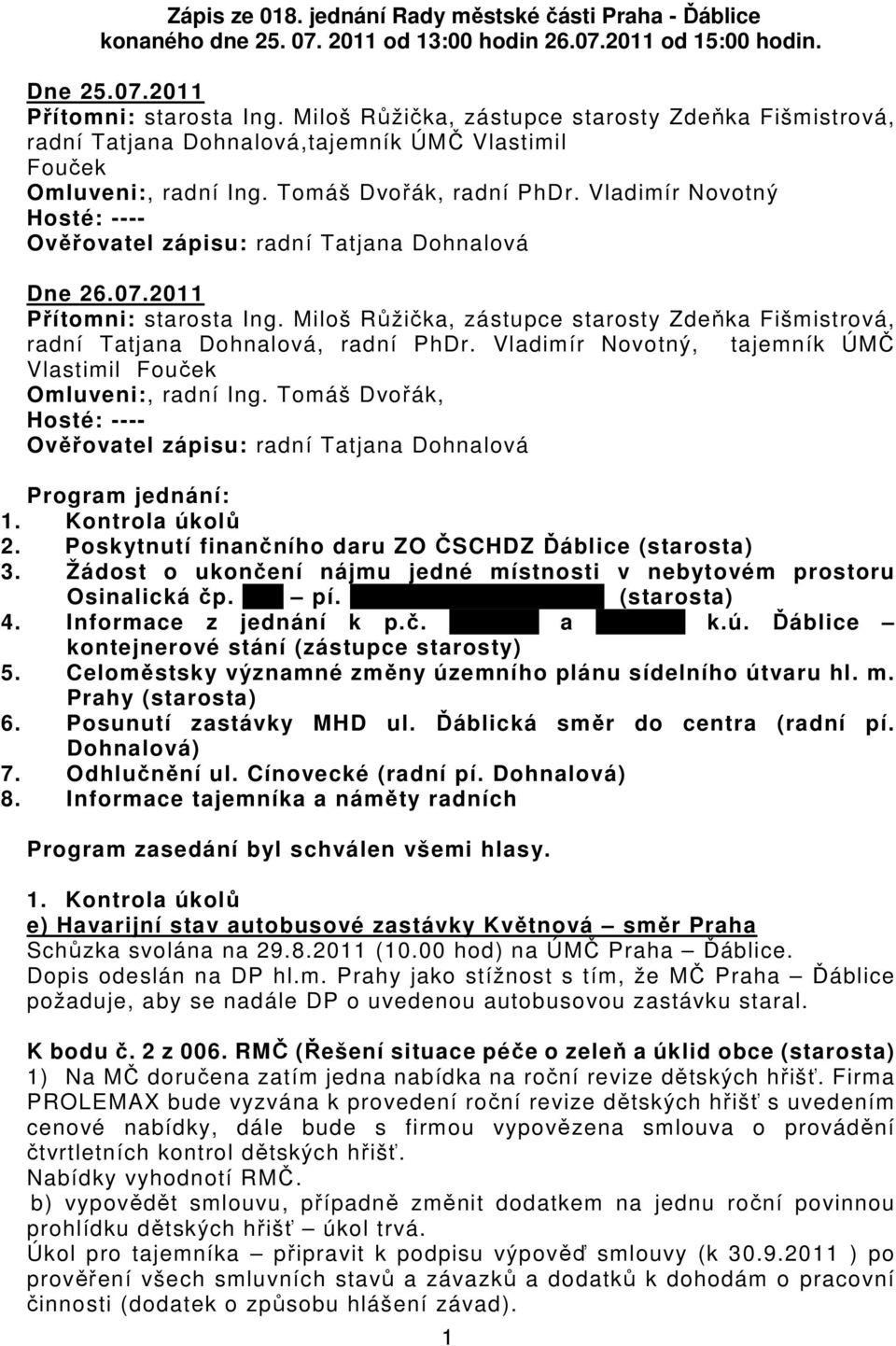 Vladimír Novotný Hosté: ---- Ověřovatel zápisu: radní Tatjana Dohnalová Dne 26.07.2011 Přítomni: starosta Ing. Miloš Růžička, zástupce starosty Zdeňka Fišmistrová, radní Tatjana Dohnalová, radní PhDr.