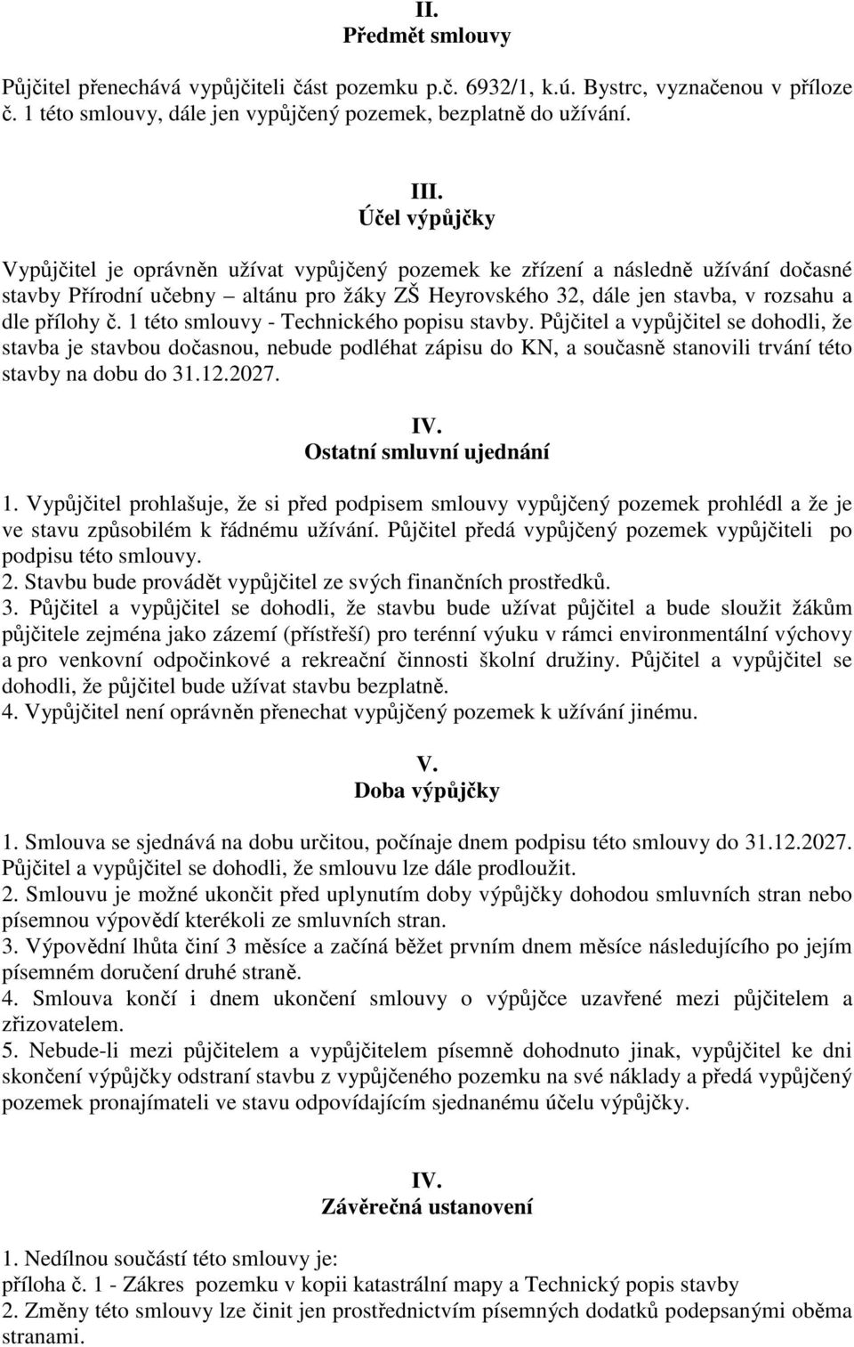 č. 1 této smlouvy - Technického popisu stavby. Půjčitel a vypůjčitel se dohodli, že stavba je stavbou dočasnou, nebude podléhat zápisu do KN, a současně stanovili trvání této stavby na dobu do 31.12.