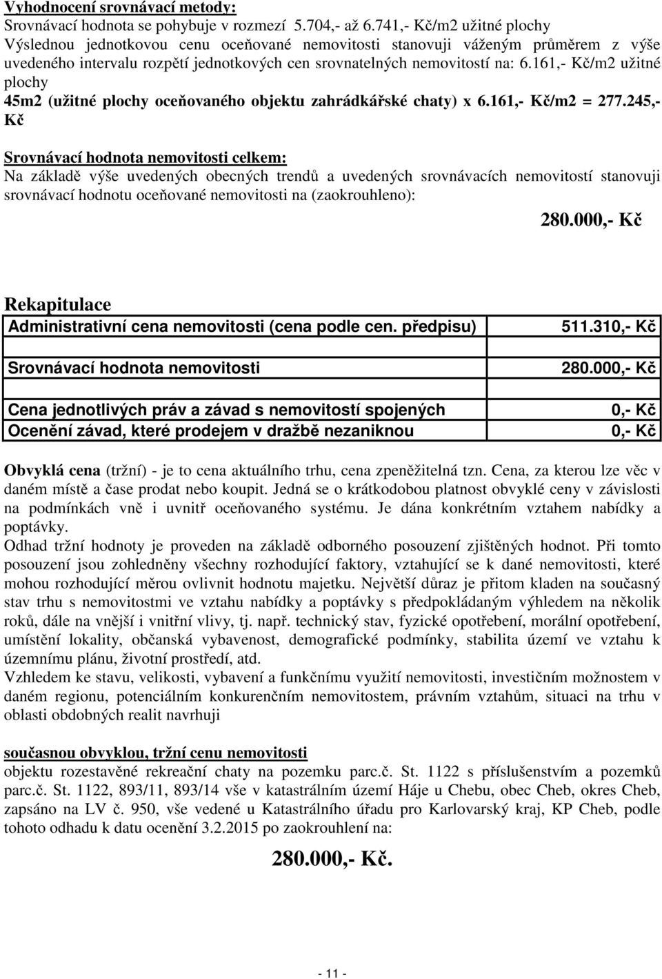 161,- Kč/m2 užitné plochy 45m2 (užitné plochy oceňovaného objektu zahrádkářské chaty) x 6.161,- Kč/m2 = 277.