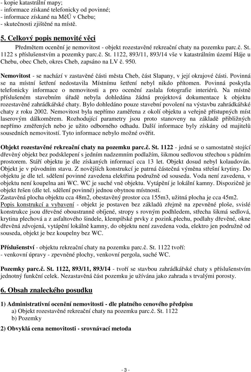 1122 s příslušenstvím a pozemky parc.č. St. 1122, 893/11, 893/14 vše v katastrálním území Háje u Chebu, obec Cheb, okres Cheb, zapsáno na LV č. 950.