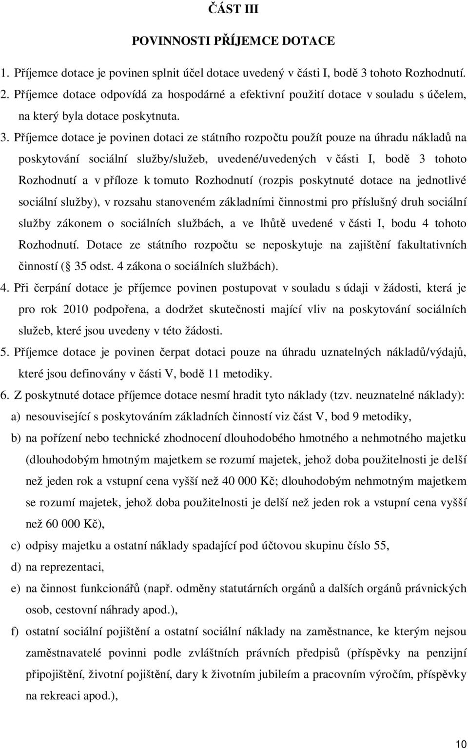 P íjemce dotace je povinen dotaci ze státního rozpo tu použít pouze na úhradu náklad na poskytování sociální služby/služeb, uvedené/uvedených v ásti I, bod 3 tohoto Rozhodnutí a v p íloze k tomuto