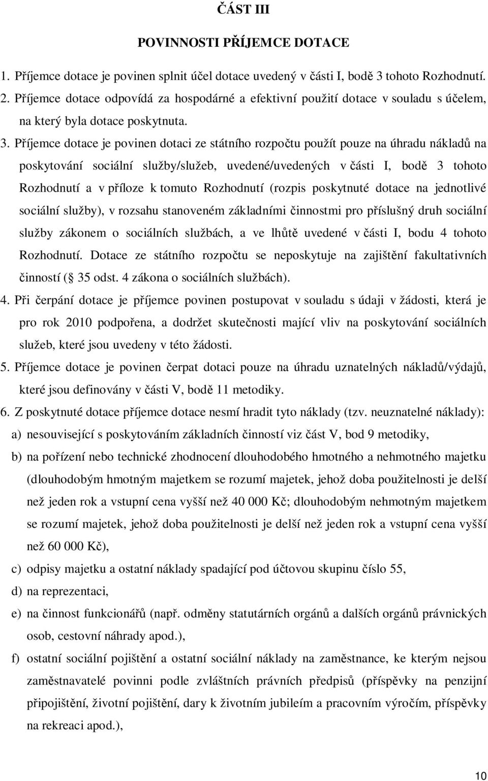 P íjemce dotace je povinen dotaci ze státního rozpo tu použít pouze na úhradu náklad na poskytování sociální služby/služeb, uvedené/uvedených v ásti I, bod 3 tohoto Rozhodnutí a v p íloze k tomuto