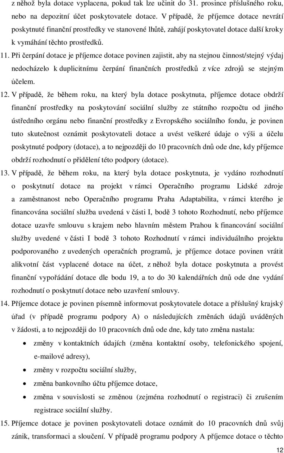 i erpání dotace je p íjemce dotace povinen zajistit, aby na stejnou innost/stejný výdaj nedocházelo k duplicitnímu erpání finan ních prost edk z více zdroj se stejným elem. 12.