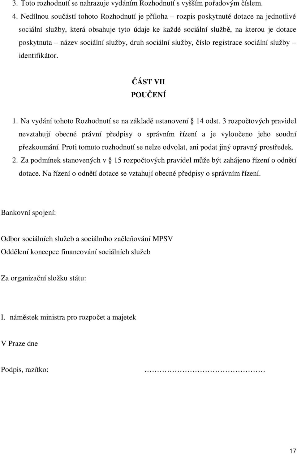 služby, druh sociální služby, íslo registrace sociální služby identifikátor. ÁST VII POU ENÍ 1. Na vydání tohoto Rozhodnutí se na základ ustanovení 14 odst.