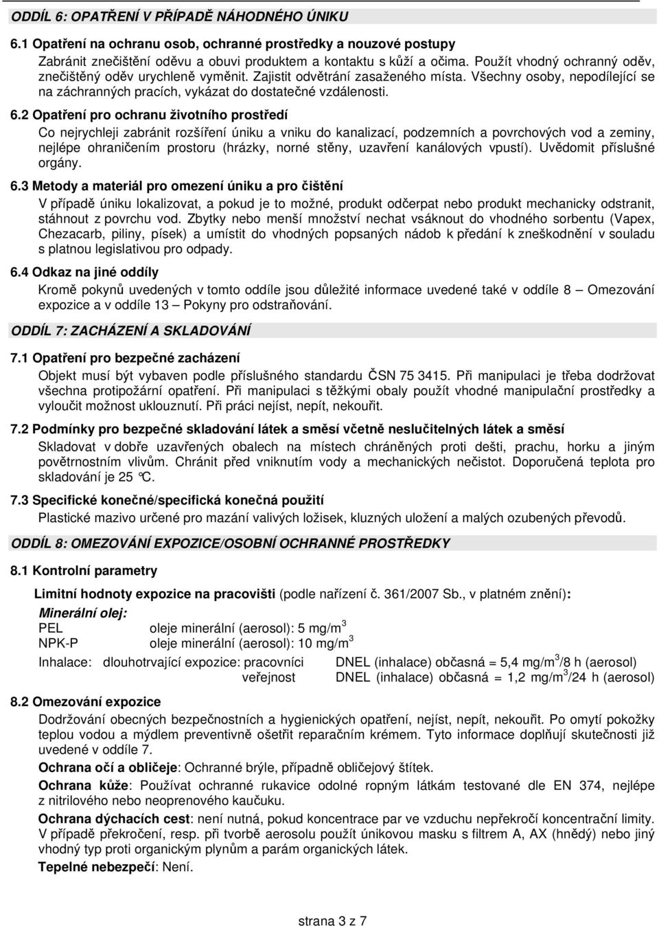 2 Opatření pro ochranu životního prostředí Co nejrychleji zabránit rozšíření úniku a vniku do kanalizací, podzemních a povrchových vod a zeminy, nejlépe ohraničením prostoru (hrázky, norné stěny,