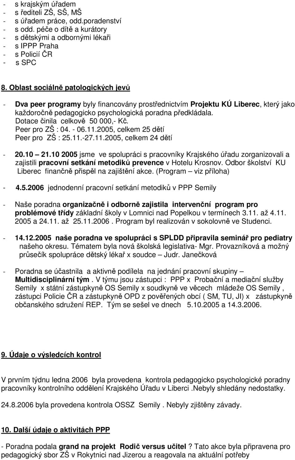 Dotace činila celkově 50 000,- Kč. Peer pro ZŠ : 04. - 06.11.2005, celkem 25 dětí Peer pro ZŠ : 25.11.-27.11.2005, celkem 24 dětí - 20.10 21.