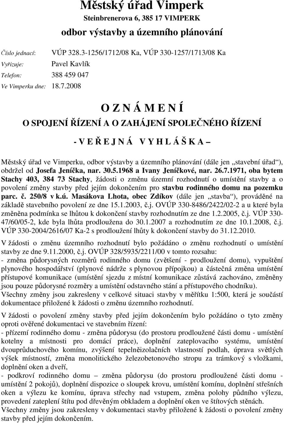 územního plánování (dále jen stavební úřad ), obdržel od Josefa Jeníčka, nar. 30.5.1968 a Ivany Jeníčkové, nar. 26.7.