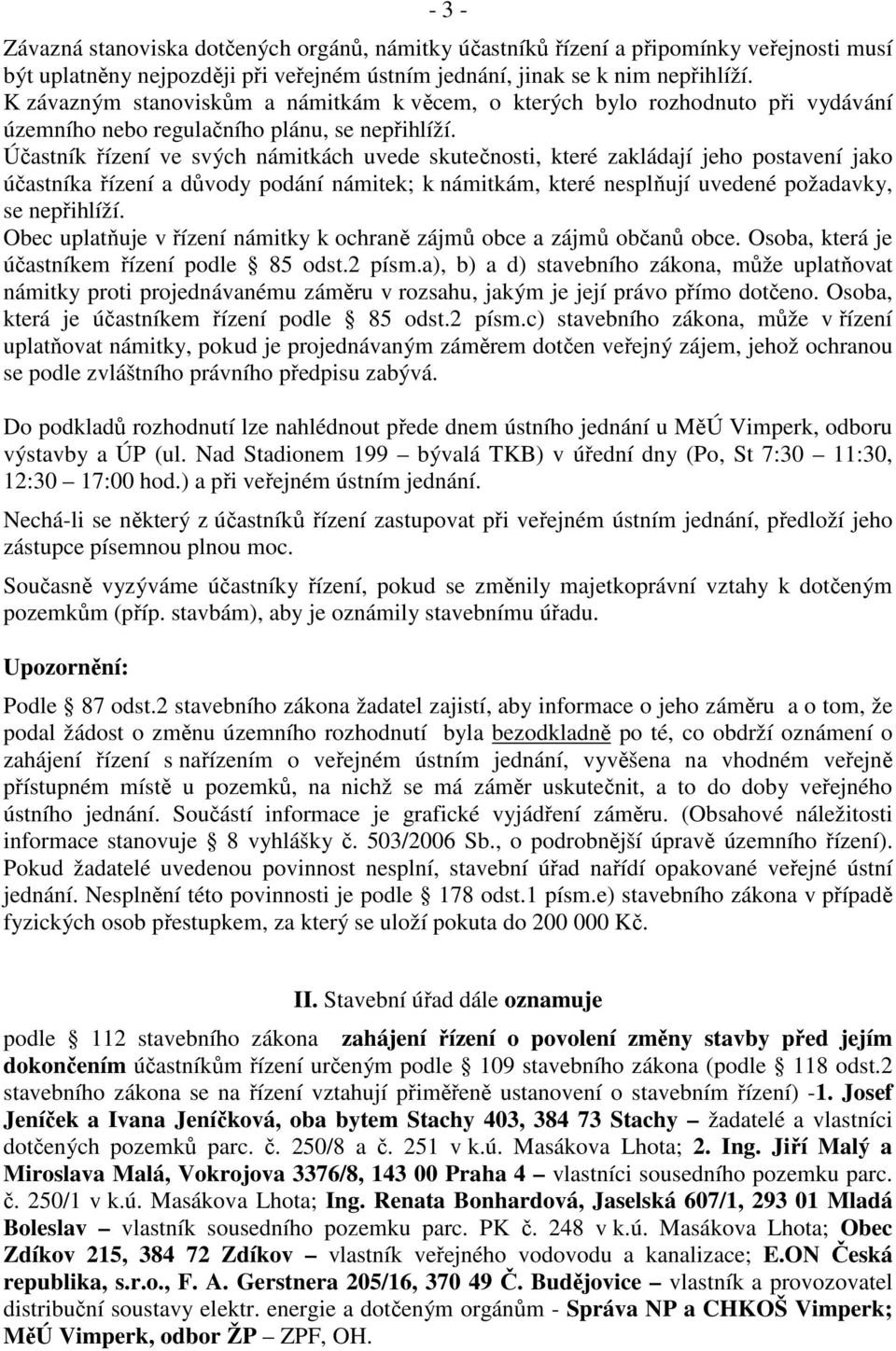 Účastník řízení ve svých námitkách uvede skutečnosti, které zakládají jeho postavení jako účastníka řízení a důvody podání námitek; k námitkám, které nesplňují uvedené požadavky, se nepřihlíží.
