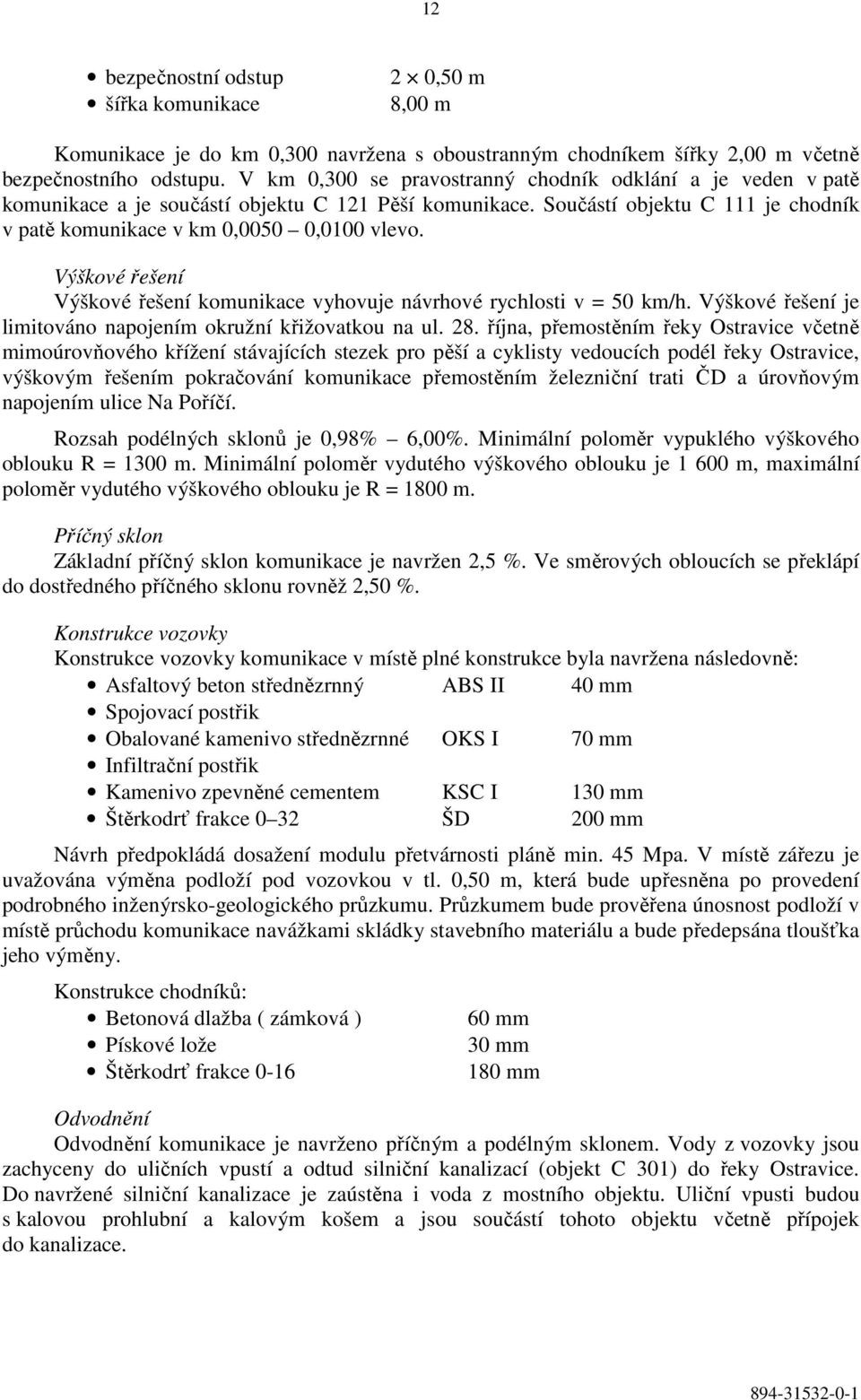 Výškové řešení Výškové řešení komunikace vyhovuje návrhové rychlosti v = 50 km/h. Výškové řešení je limitováno napojením okružní křižovatkou na ul. 28.