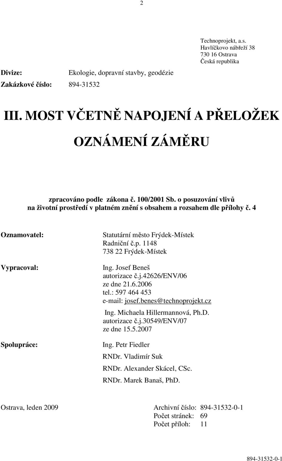 4 Oznamovatel: Vypracoval: Spolupráce: Statutární město Frýdek-Místek Radniční č.p. 1148 738 22 Frýdek-Místek Ing. Josef Beneš autorizace č.j.42626/env/06 ze dne 21.6.2006 tel.