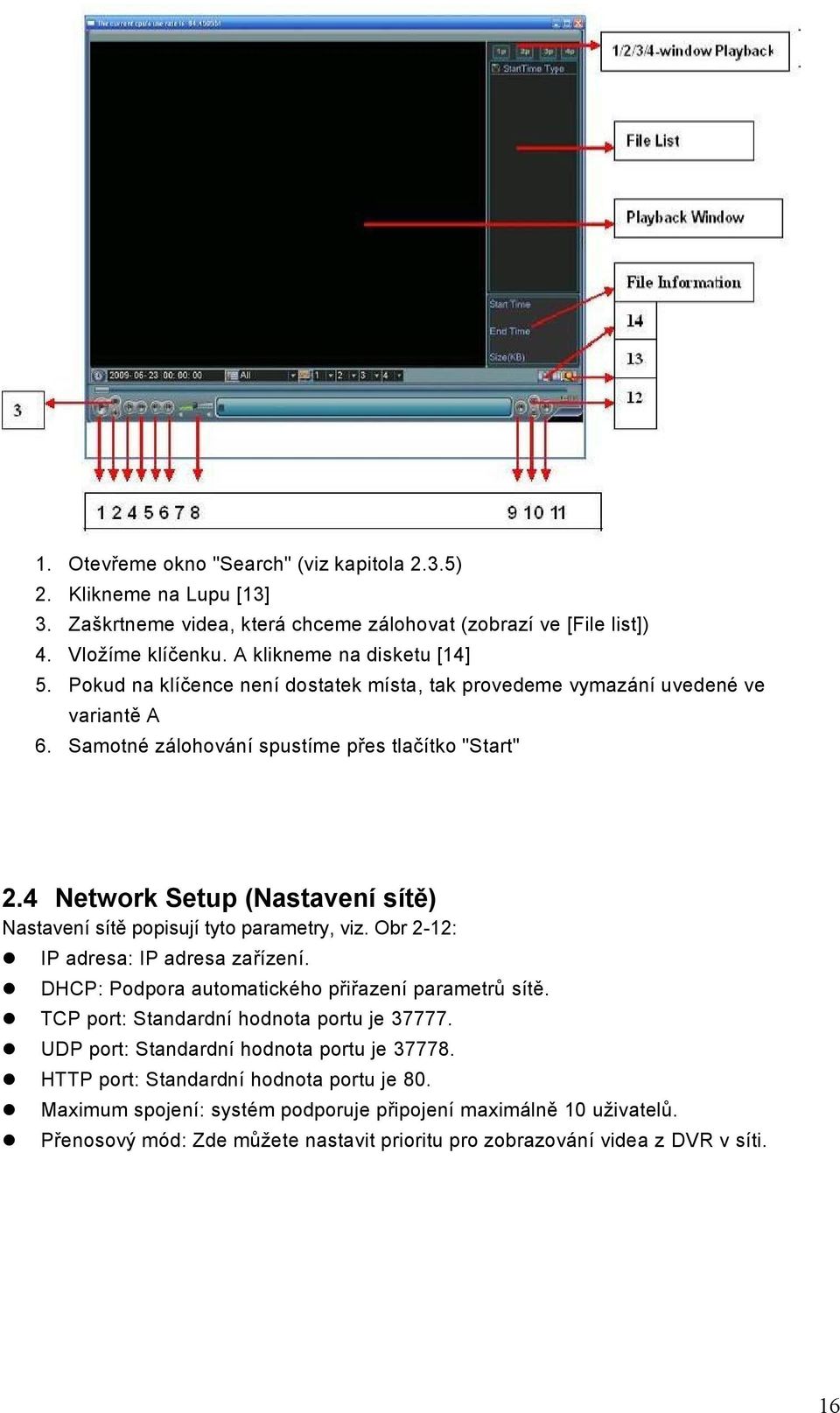 4 Network Setup (Nastavení sítě) Nastavení sítě popisují tyto parametry, viz. Obr 2-12: IP adresa: IP adresa zařízení. DHCP: Podpora automatického přiřazení parametrů sítě.