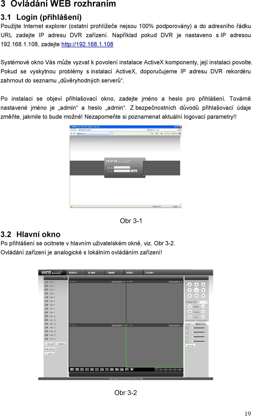 Pokud se vyskytnou problémy s instalací ActiveX, doporučujeme IP adresu DVR rekordéru zahrnout do seznamu důvěryhodných serverů.