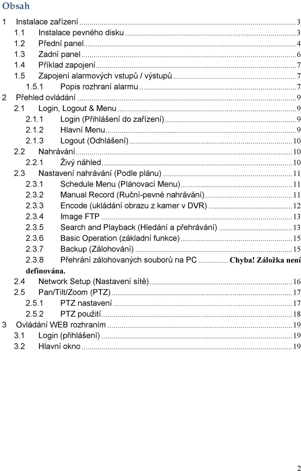 ..11 2.3.1 Schedule Menu (Plánovací Menu)...11 2.3.2 Manual Record (Ruční-pevné nahrávání)...11 2.3.3 Encode (ukládání obrazu z kamer v DVR)...12 2.3.4 Image FTP...13 2.3.5 Search and Playback (Hledání a přehrávání).