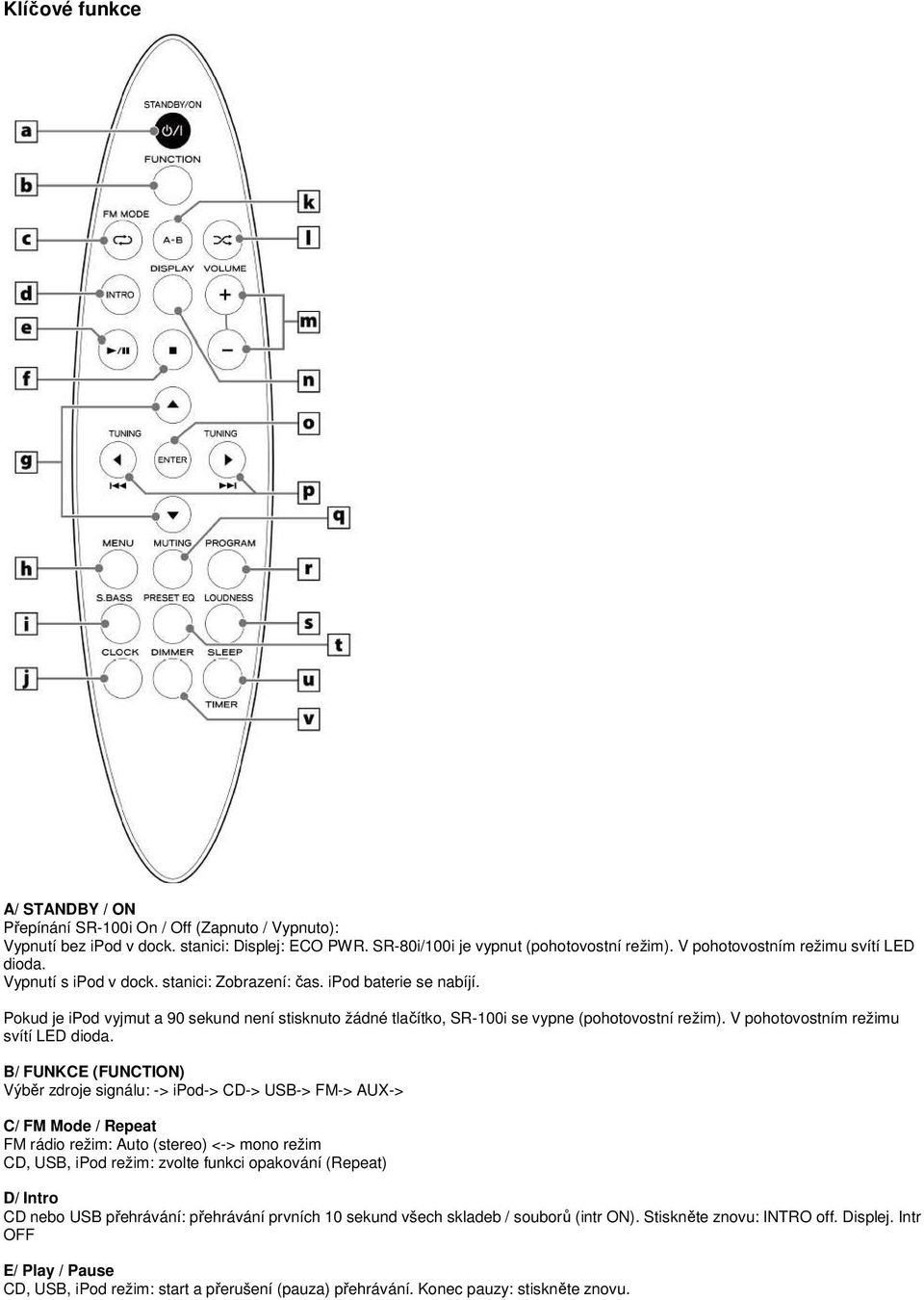 Pokud je ipod vyjmut a 90 sekund není stisknuto žádné tlačítko, SR-100i se vypne (pohotovostní režim). V pohotovostním režimu svítí LED dioda.