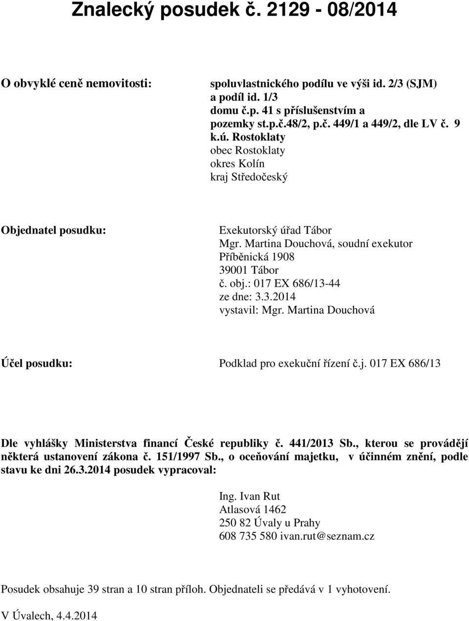 : 017 EX 686/13-44 ze dne: 3.3.2014 vystavil: Mgr. Martina Douchová Účel posudku: Podklad pro exekuční řízení č.j. 017 EX 686/13 Dle vyhlášky Ministerstva financí České republiky č. 441/2013 Sb.