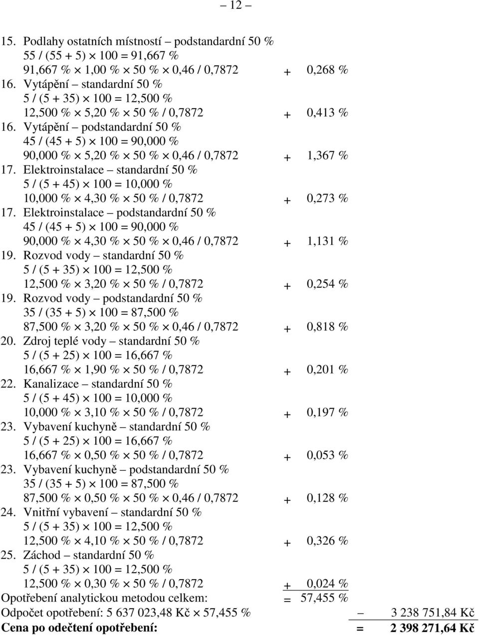 Vytápění podstandardní 50 % 45 / (45 + 5) 100 = 90,000 % 90,000 % 5,20 % 50 % 0,46 / 0,7872 + 1,367 % 17.