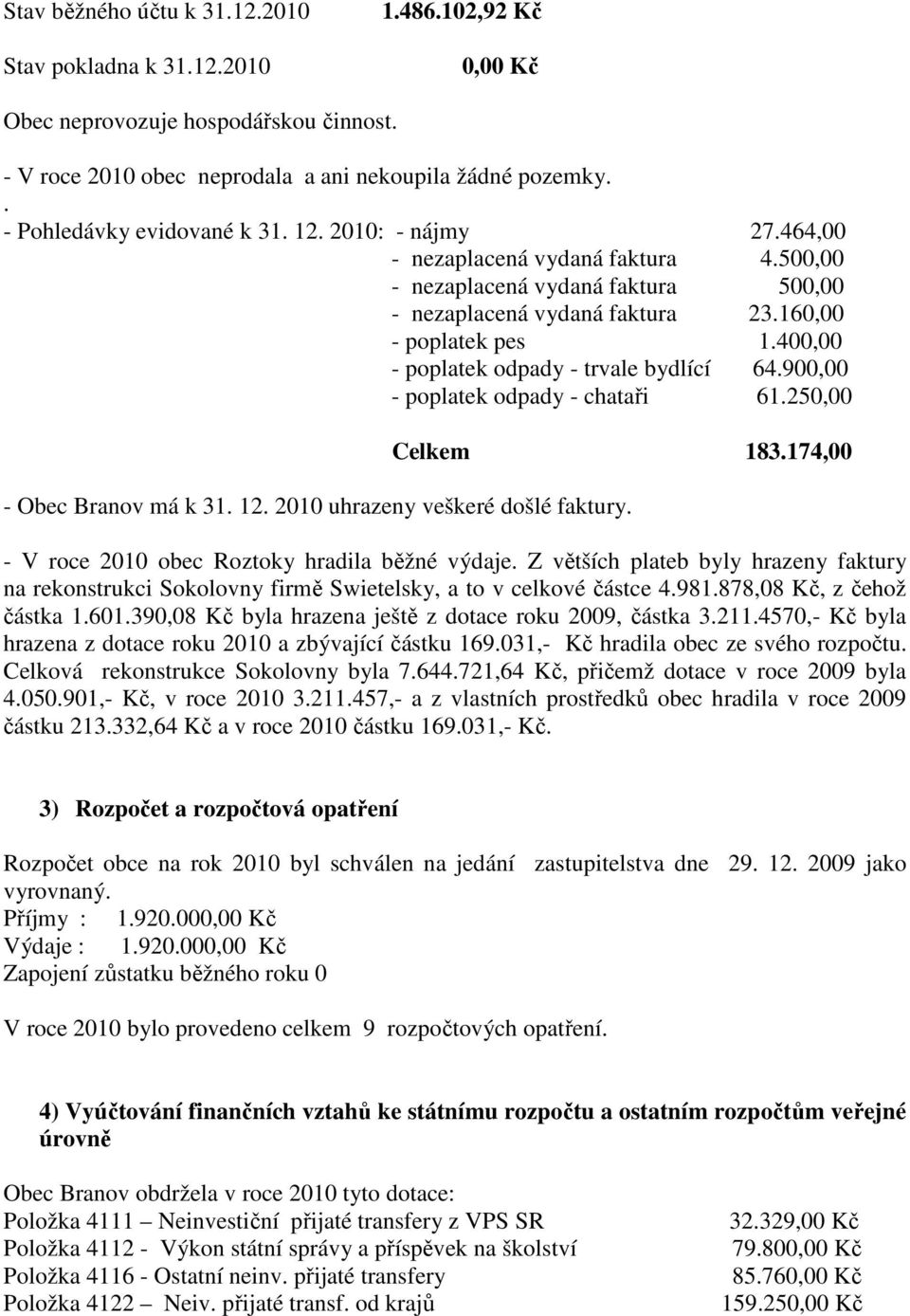 400,00 - poplatek odpady - trvale bydlící 64.900,00 - poplatek odpady - chataři 61.250,00 Celkem 183.174,00 - Obec Branov má k 31. 12. 2010 uhrazeny veškeré došlé faktury.