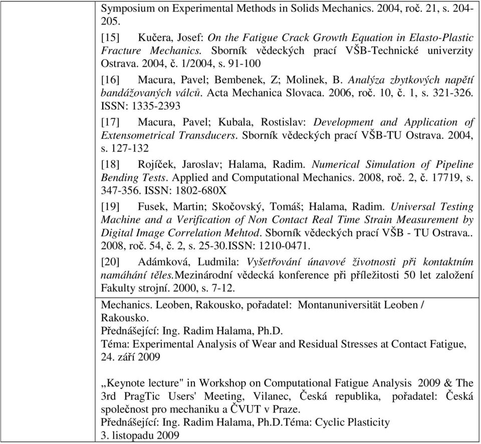 2006, roč. 10, č. 1, s. 321-326. ISSN: 1335-2393 [17] Macura, Pavel; Kubala, Rostislav: Development and Application of Extensometrical Transducers. Sborník vědeckých prací VŠB-TU Ostrava. 2004, s.