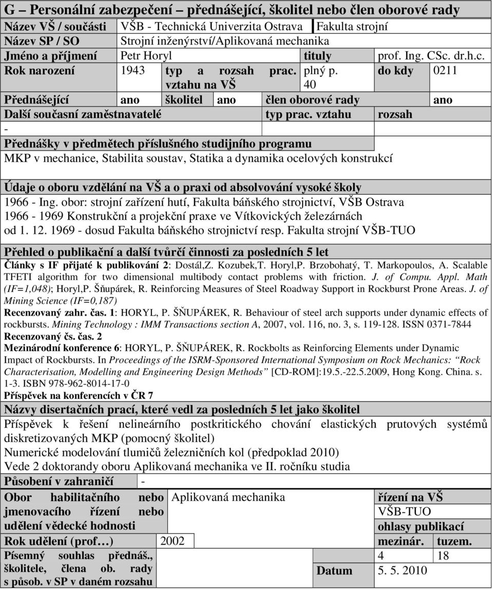 do kdy 0211 vztahu na VŠ 40 Přednášející ano školitel ano člen oborové rady ano Další současní zaměstnavatelé typ prac.