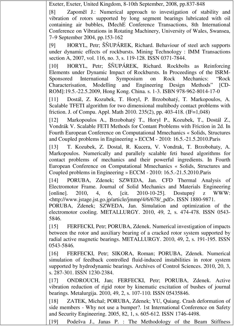 International Conference on Vibrations in Rotating Machinery, University of Wales, Swansea, 7 9 September 2004, pp.153-162 [9] HORYL, Petr; ŠŇUPÁREK, Richard.