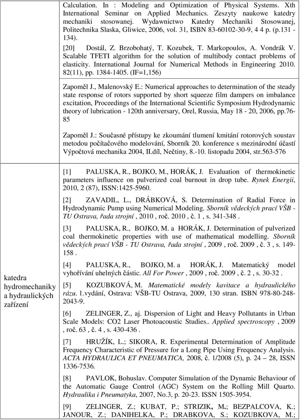 Scalable TFETI algorithm for the solution of multibody contact problems of elasticity. International Journal for Numerical Methods in Engineering 2010. 82(11), pp. 1384-1405. (IF=1,156) Zapoměl J.