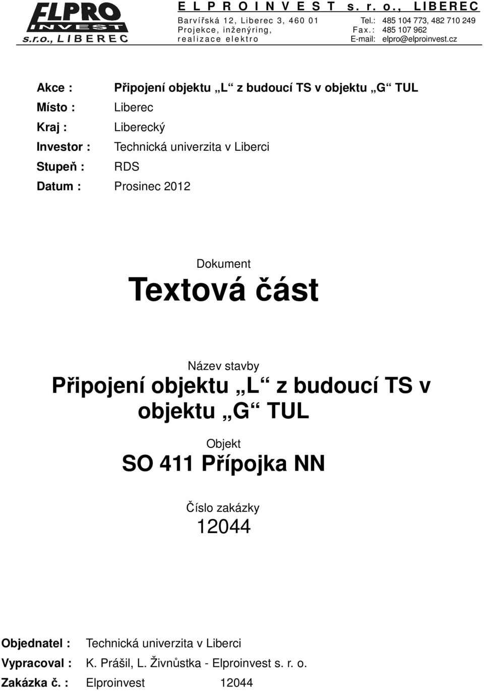 cz Akce : Připojení objektu L z budoucí TS v objektu G TUL Místo : Liberec Kraj : Liberecký Investor : Technická univerzita v Liberci Stupeň : RDS Datum :