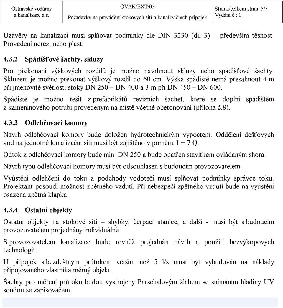 Spádiště je možno řešit z prefabrikátů revizních šachet, které se doplní spádištěm z kameninového potrubí provedeným na místě včetně obetonování (příloha č.8). 4.3.