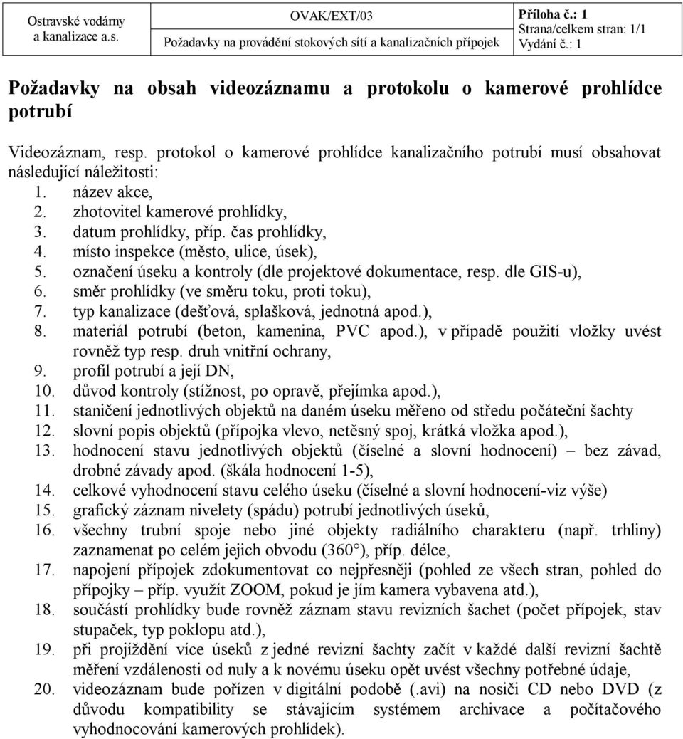 dle GIS-u), 6. směr prohlídky (ve směru toku, proti toku), 7. typ kanalizace (dešťová, splašková, jednotná apod.), 8. materiál potrubí (beton, kamenina, PVC apod.