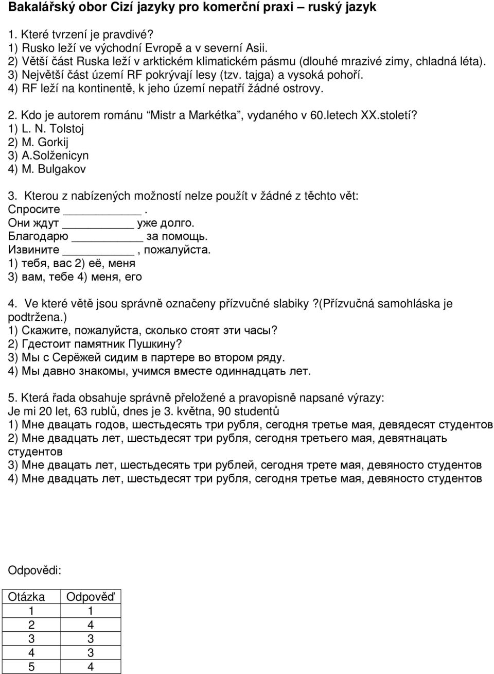 4) RF leží na kontinentě, k jeho území nepatří žádné ostrovy. 2. Kdo je autorem románu Mistr a Markétka, vydaného v 60.letech XX.století? 1) L. N. Tolstoj 2) M. Gorkij 3) A.Solženicyn 4) M.