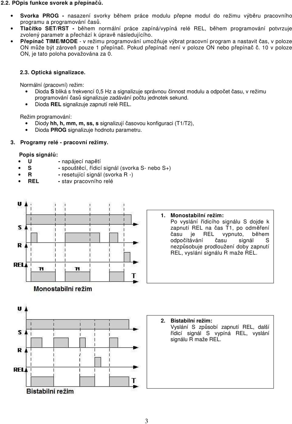 Přepínač TIME/MODE - v režimu programování umožňuje výbrat pracovní program a nastavit čas, v poloze ON může být zároveň pouze 1 přepínač. Pokud přepínač není v poloze ON nebo přepínač č.