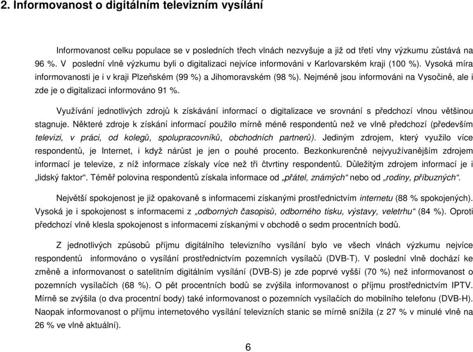 Nejméně jsou informováni Vysočině, ale i zde je o digitalizaci informováno %. Využívání jednotlivých zdrojů k získávání informací o digitalizace ve srovnání s předchozí vlnou většinou stagnuje.