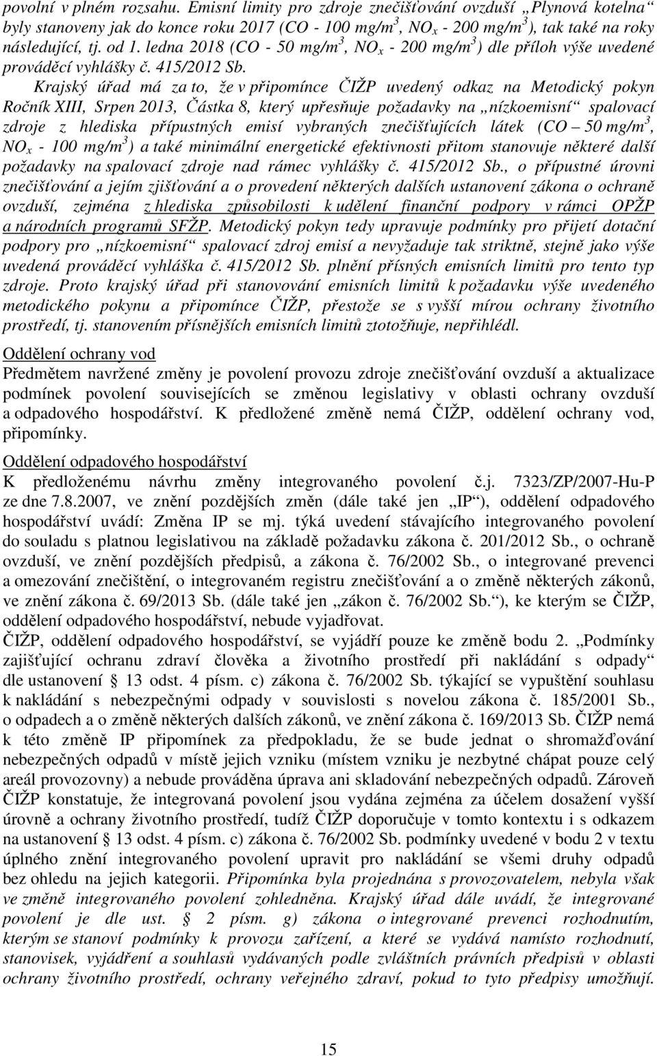 Krajský úřad má za to, že v připomínce ČIŽP uvedený odkaz na Metodický pokyn Ročník XIII, Srpen 2013, Částka 8, který upřesňuje požadavky na nízkoemisní spalovací zdroje z hlediska přípustných emisí