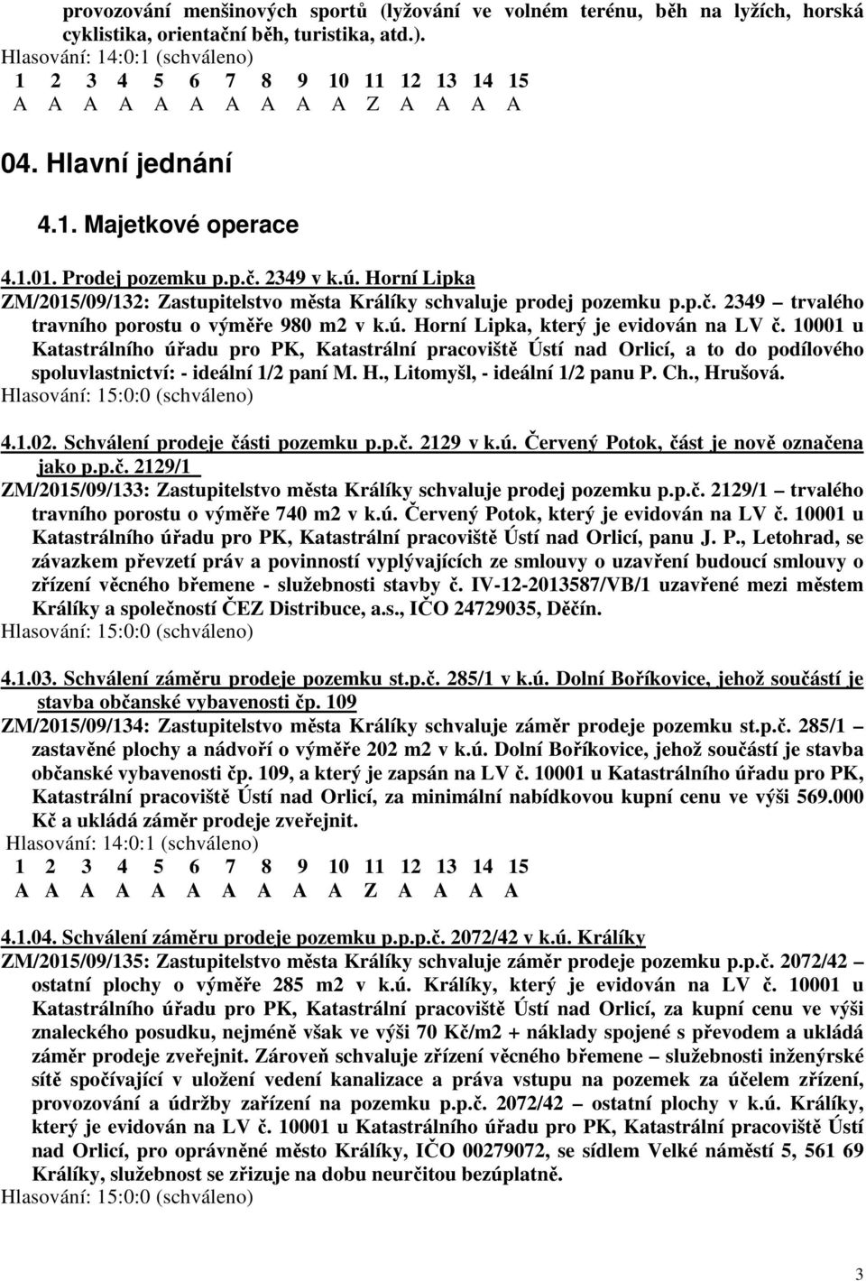 ú. Horní Lipka, který je evidován na LV č. 10001 u Katastrálního úřadu pro PK, Katastrální pracoviště Ústí nad Orlicí, a to do podílového spoluvlastnictví: - ideální 1/2 paní M. H., Litomyšl, - ideální 1/2 panu P.