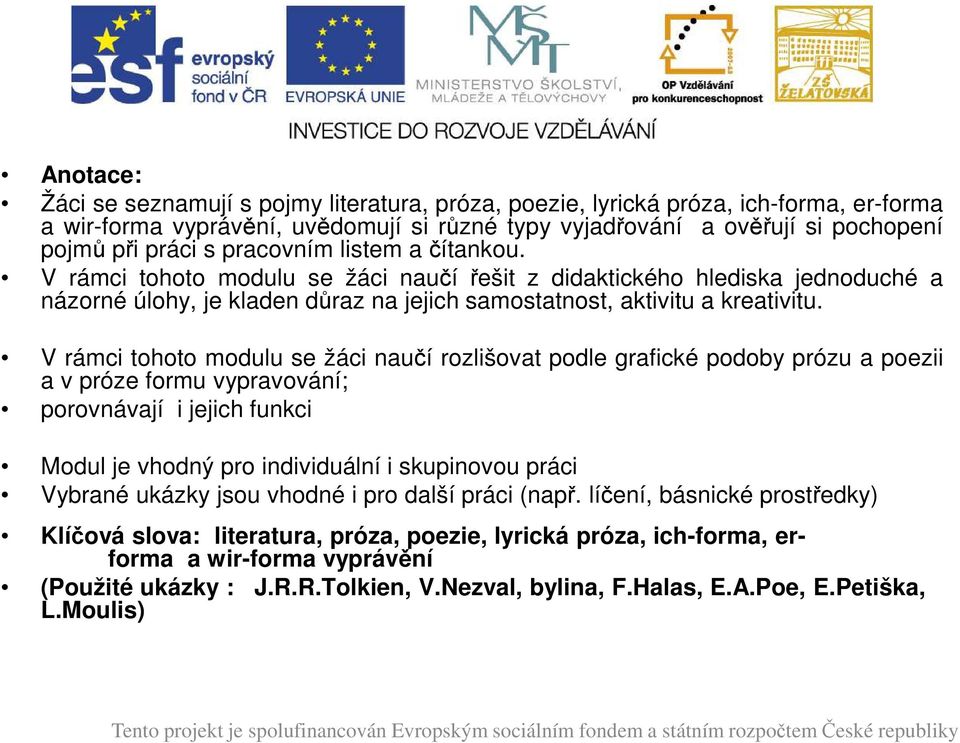 V rámci tohoto modulu se žáci naučí rozlišovat podle grafické podoby prózu a poezii a v próze formu vypravování; porovnávají i jejich funkci Modul je vhodný pro individuální i skupinovou práci