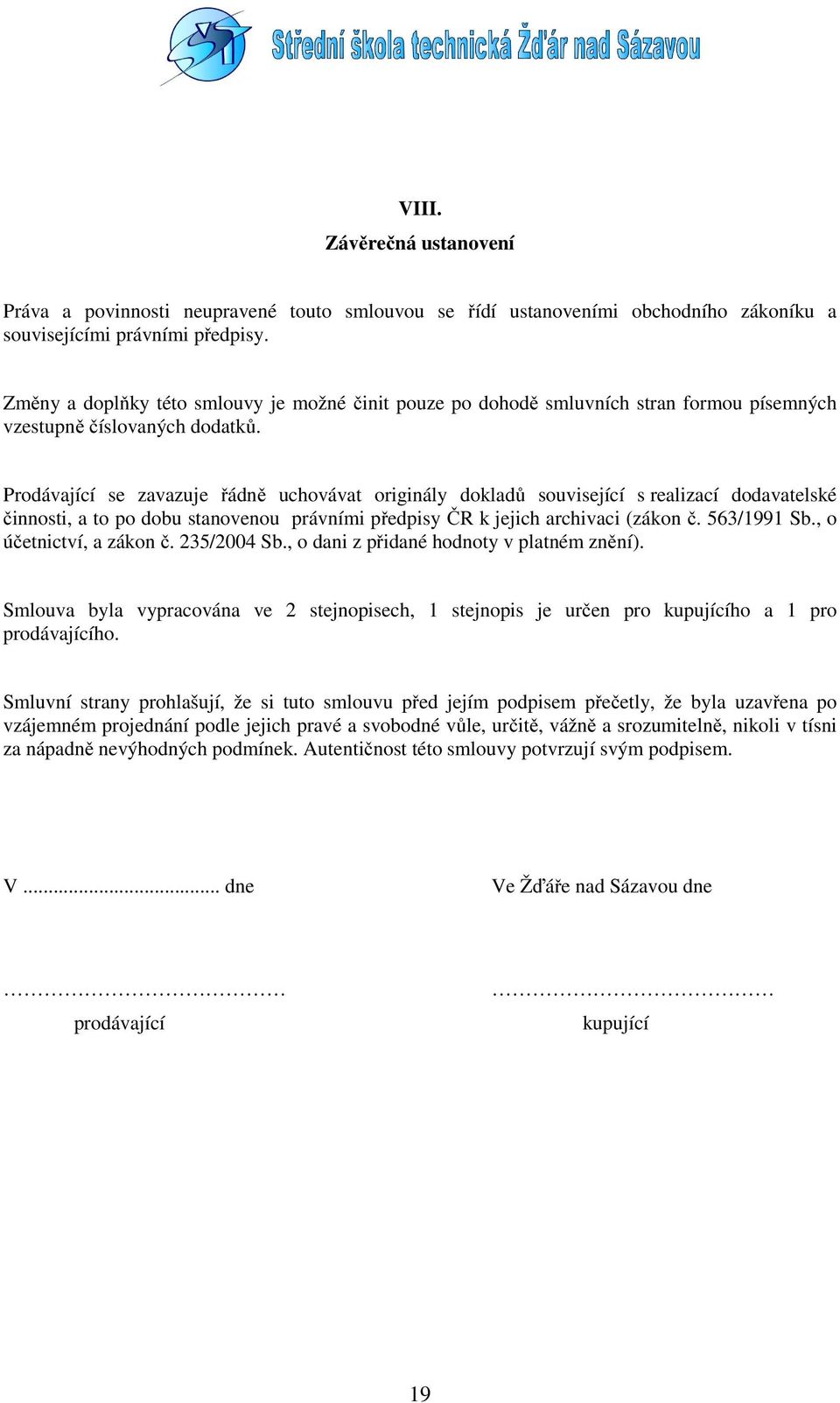 Prodávající se zavazuje řádně uchovávat originály dokladů související s realizací dodavatelské činnosti, a to po dobu stanovenou právními předpisy ČR k jejich archivaci (zákon č. 563/1991 Sb.