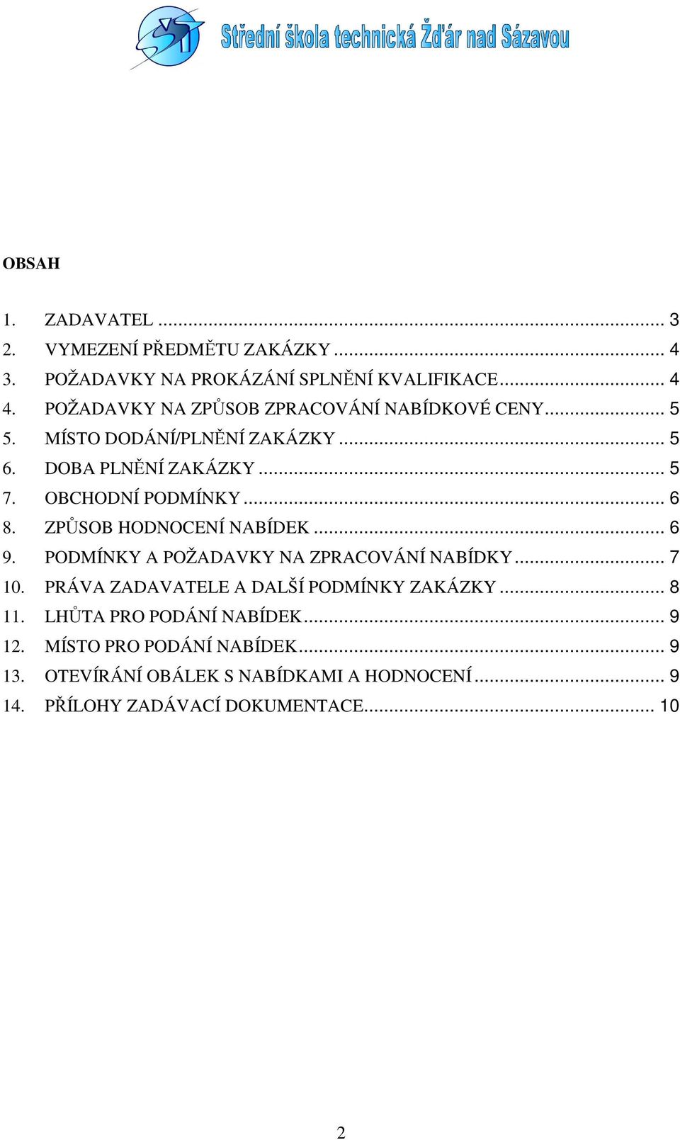 .. 6 8. ZPŮSOB HODNOCENÍ NABÍDEK... 6 9. PODMÍNKY A POŽADAVKY NA ZPRACOVÁNÍ NABÍDKY... 7 10. PRÁVA ZADAVATELE A DALŠÍ PODMÍNKY ZAKÁZKY.