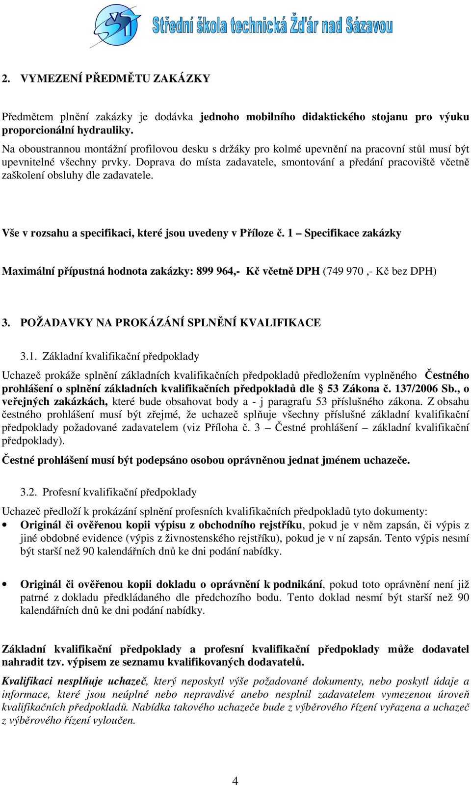 Doprava do místa zadavatele, smontování a předání pracoviště včetně zaškolení obsluhy dle zadavatele. Vše v rozsahu a specifikaci, které jsou uvedeny v Příloze č.