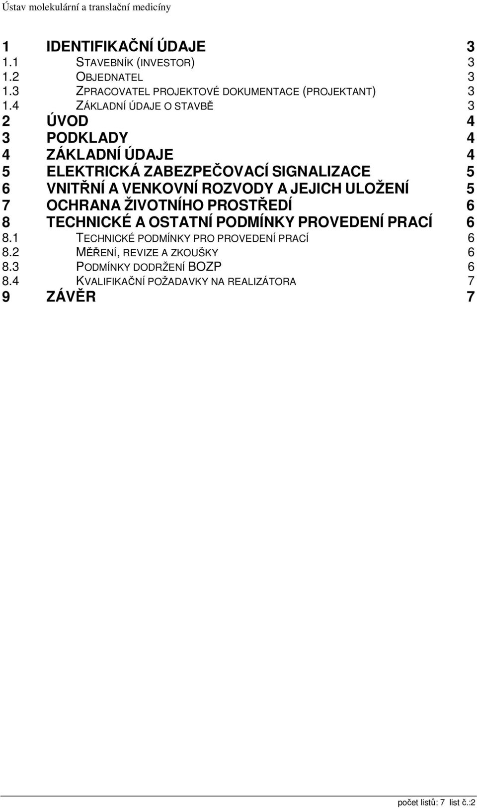 ROZVODY A JEJICH ULOŽENÍ 5 7 OCHRANA ŽIVOTNÍHO PROSTŘEDÍ 6 8 TECHNICKÉ A OSTATNÍ PODMÍNKY PROVEDENÍ PRACÍ 6 8.