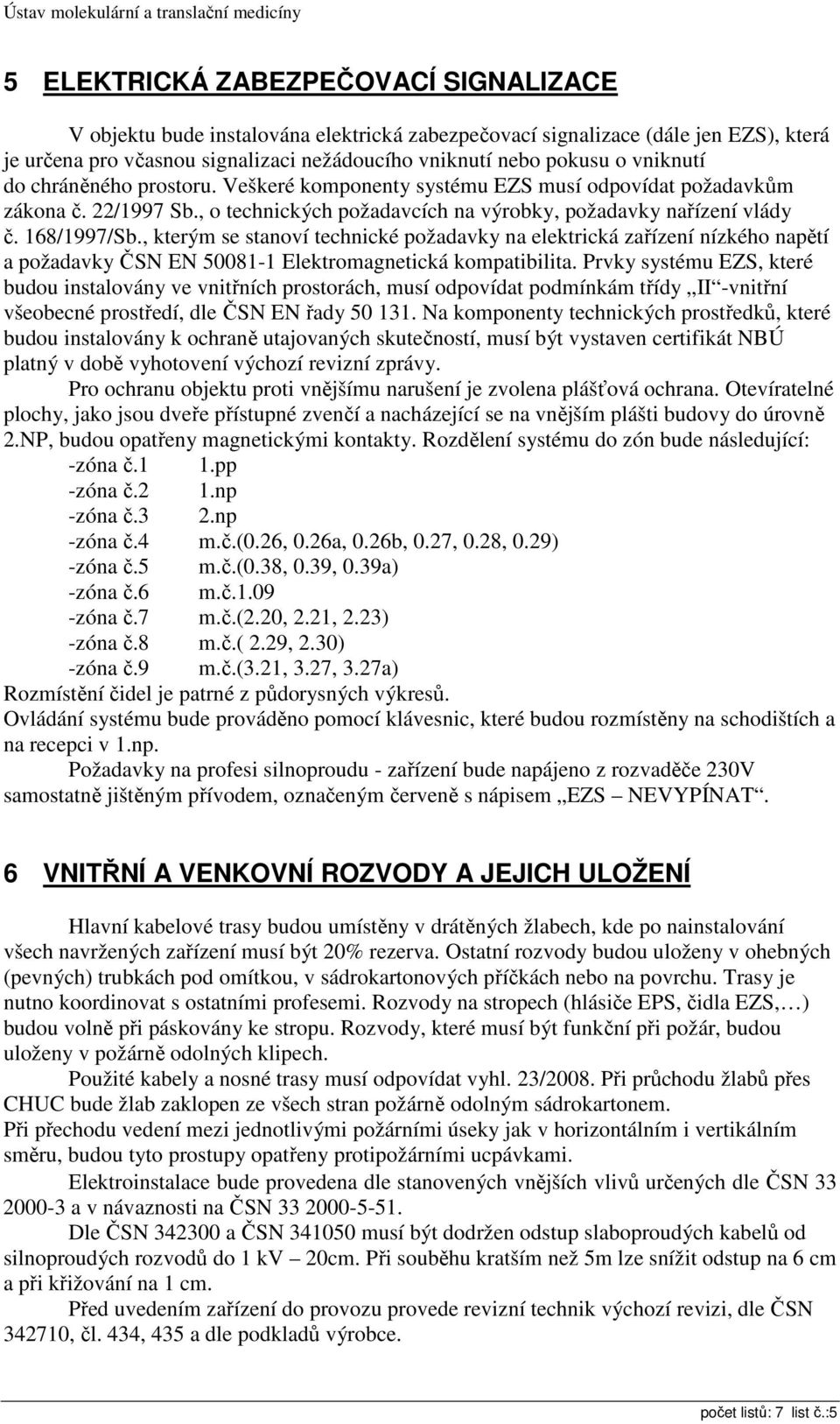 , kterým se stanoví technické požadavky na elektrická zařízení nízkého napětí a požadavky ČSN EN 50081-1 Elektromagnetická kompatibilita.