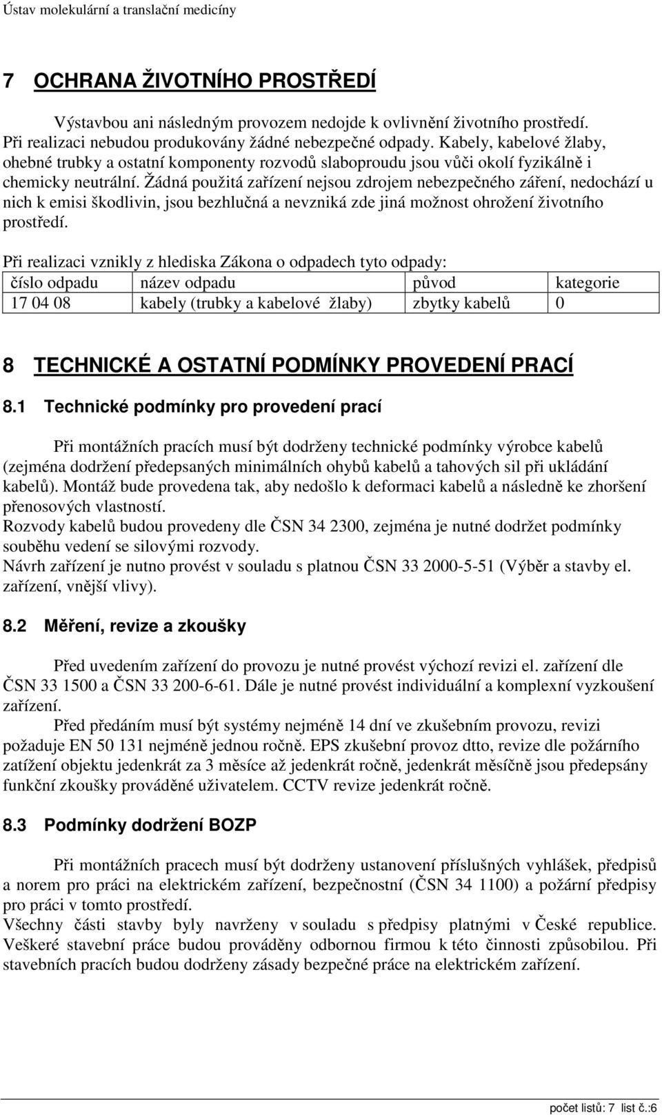 Žádná použitá zařízení nejsou zdrojem nebezpečného záření, nedochází u nich k emisi škodlivin, jsou bezhlučná a nevzniká zde jiná možnost ohrožení životního prostředí.