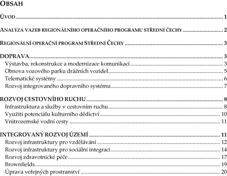 ..7 ROZVOJ CESTOVNÍHO RUCHU...8 Infrastruktura a služby v cestovním ruchu...8 Využití potenciálu kulturního dědictví...10 Vnitrozemské vodní cesty.