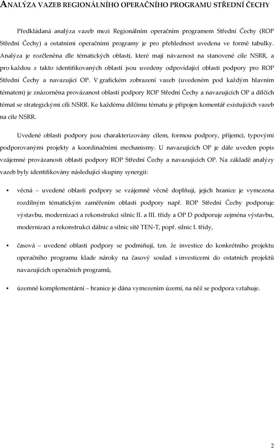 Analýza je rozčleněna dle tématických oblastí, které mají návaznost na stanovené cíle NSRR, a pro každou z takto identifikovaných oblastí jsou uvedeny odpovídající oblasti podpory pro ROP Střední