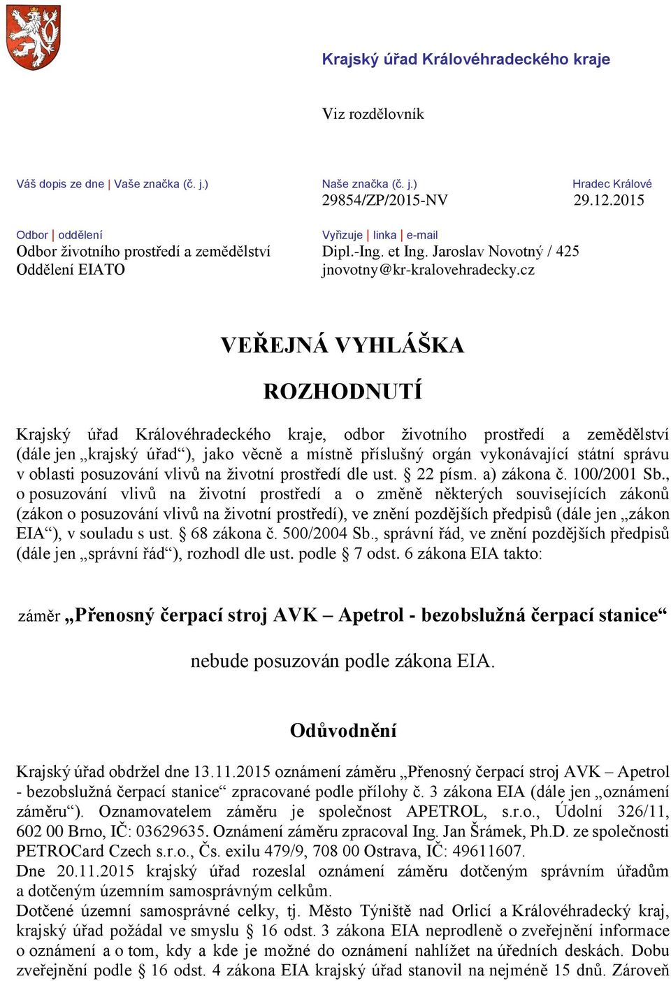 cz VEŘEJNÁ VYHLÁŠKA ROZHODNUTÍ Krajský úřad Královéhradeckého kraje, odbor životního prostředí a zemědělství (dále jen krajský úřad ), jako věcně a místně příslušný orgán vykonávající státní správu v