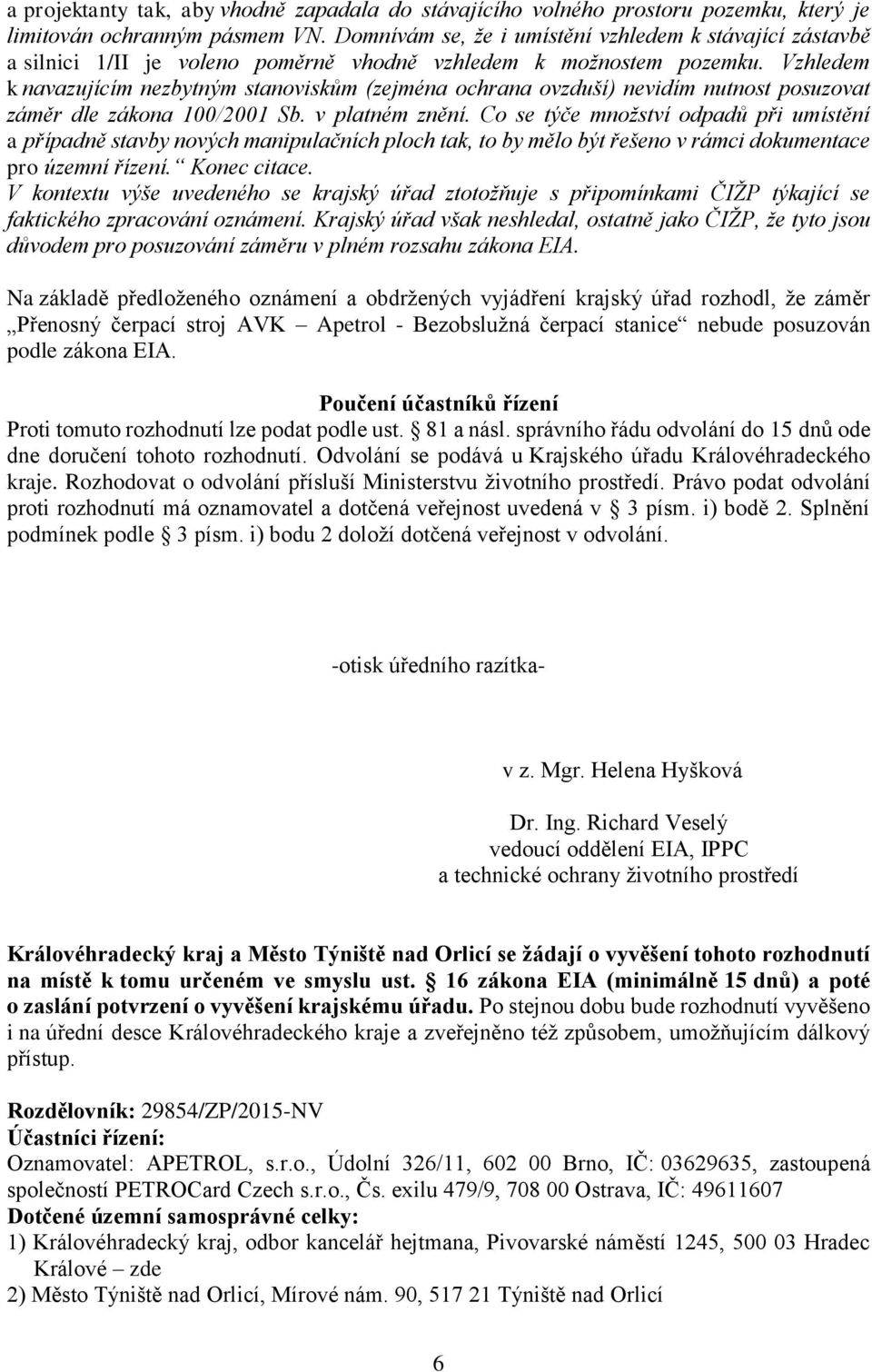 Vzhledem k navazujícím nezbytným stanoviskům (zejména ochrana ovzduší) nevidím nutnost posuzovat záměr dle zákona 100/2001 Sb. v platném znění.