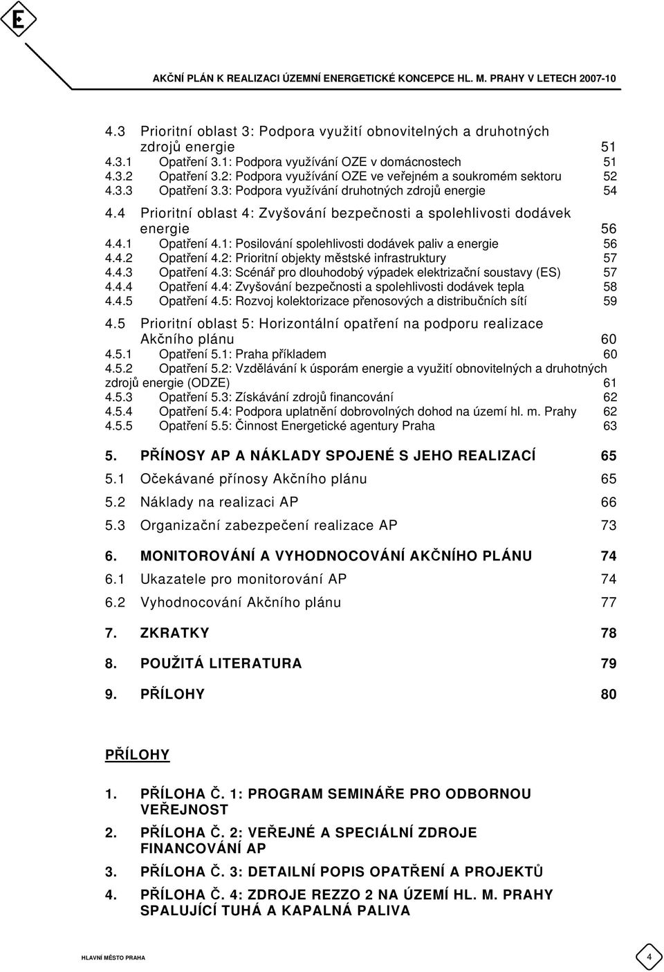 4 Prioritní oblast 4: Zvyšování bezpečnosti a spolehlivosti dodávek energie 56 4.4.1 Opatření 4.1: Posilování spolehlivosti dodávek paliv a energie 56 4.4.2 Opatření 4.